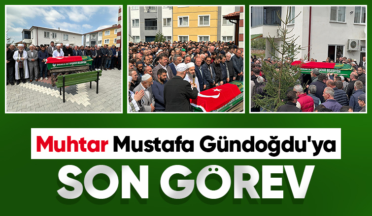 Muhtar Mustafa Gündoğdu dualarla toprağa verildi