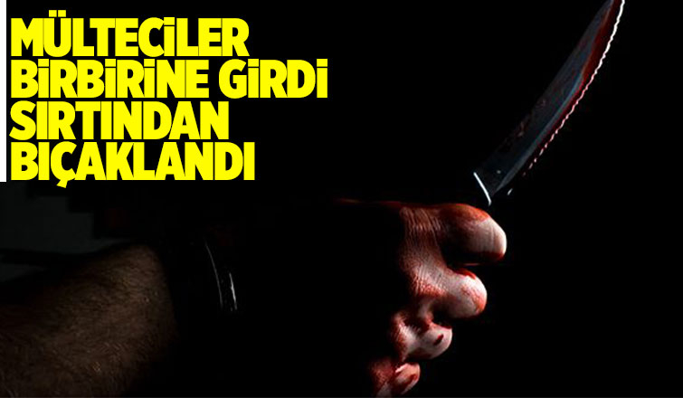 Mültecilerin kavgasında sırtından bıçaklandı