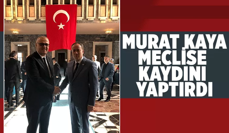 Murat Kaya TBMM'yekaydını yaptırdı