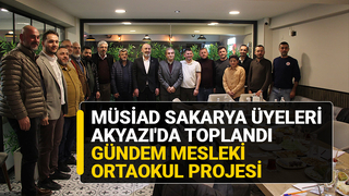 MÜSİAD Sakarya üyeleri Akyazı'da mesleki ortaokul projesini konuştu