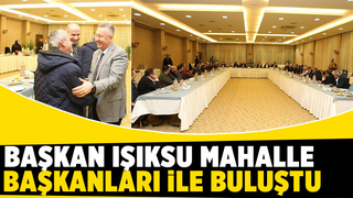  Mutlu Işıksu mahalle başkanları ile bir araya geldi