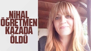 Nihal öğretmen kazada öldü