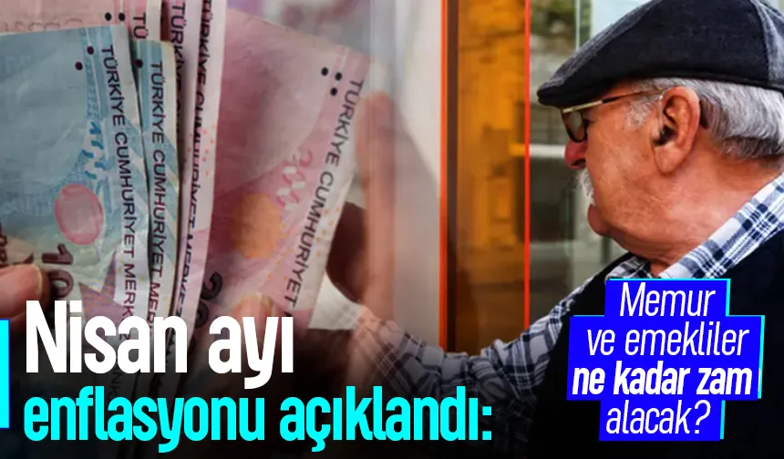 Nisan ayı enflasyonu açıklandı: Memur ve emekliler ne kadar zam alacak?
