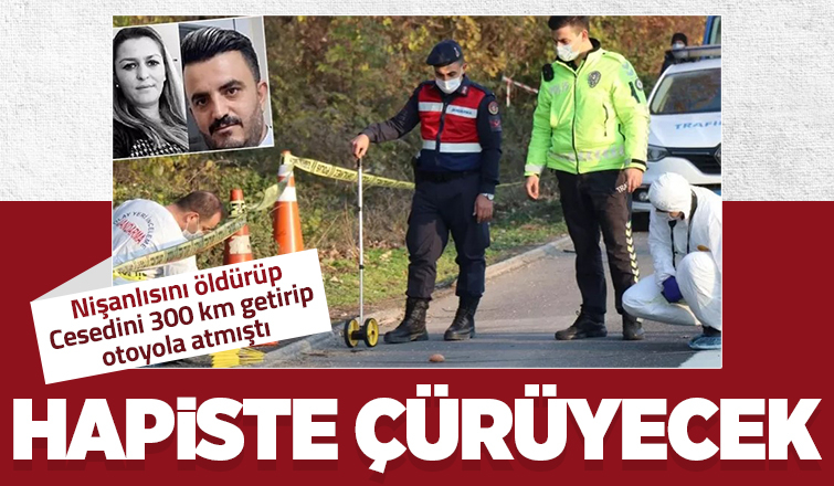 Nişanlısını öldürüp otoyola atmıştı, cezası belli oldu