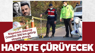 Nişanlısını öldürüp otoyola atmıştı, cezası belli oldu