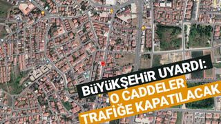 O caddeler trafiğe kapatılacak