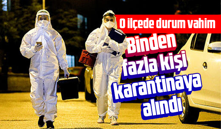 O ilçede binden fazla kişi karantinaya alındı