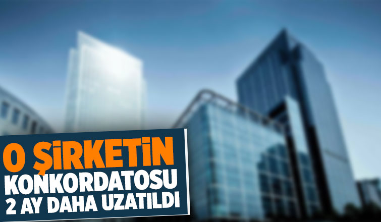 O şirketin konkordatosu 2 ay daha uzatıldı
