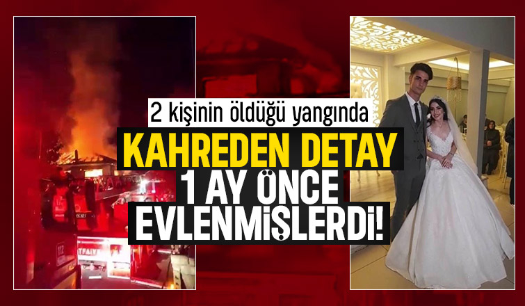 O yangından acı detay: Yaklaşık 1 ay önce evlenmişlerdi