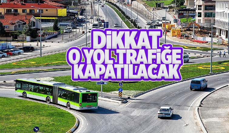 O yolu kullanacaklar dikkat; Trafiğe kapatılacak