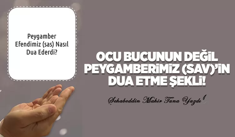 OCU BUCUNUN DEĞİL PEYGAMBERİMİZ (SAV)’İN DUA ETME ŞEKLİ