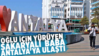 Oğlu için yürüyen baba Antalya'ya ulaştı