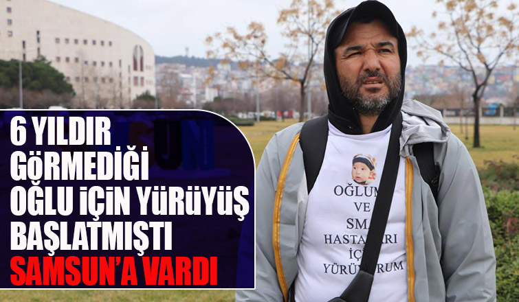 Oğlu için yürüyen baba Samsun'a vardı
