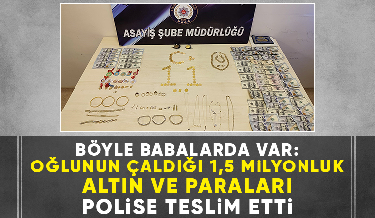 Oğlunun çaldığı 1,5 milyonluk altınları polise teslim etti