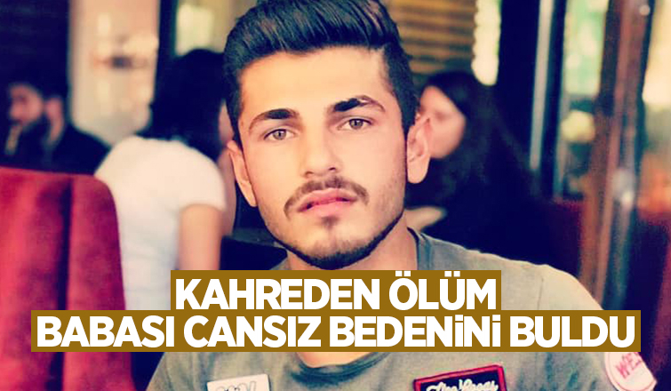 Oğlunun cansız bedenini buldu