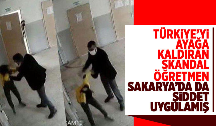 Öğrencisine dayak atan o öğretmen Sakarya'da da şiddet uygulamış