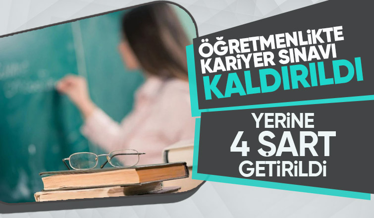 Öğretmenlikte kariyer sınavı kaldırıldı yerine 4 şart getirildi