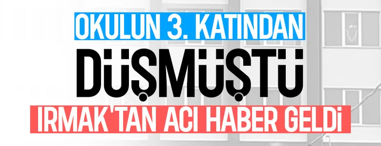 Okulun 3. katından düşen Irmak hayatını kaybetti
