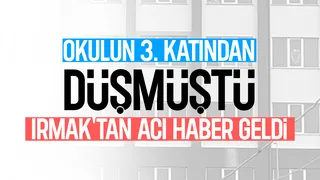 Okulun 3. katından düşen Irmak hayatını kaybetti