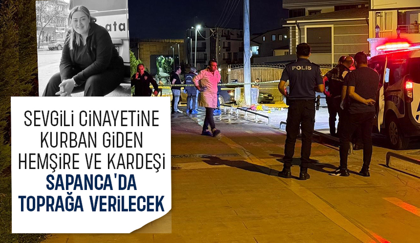 Öldürülen hemşire ve kardeşi Sapanca'da toprağa verilecek