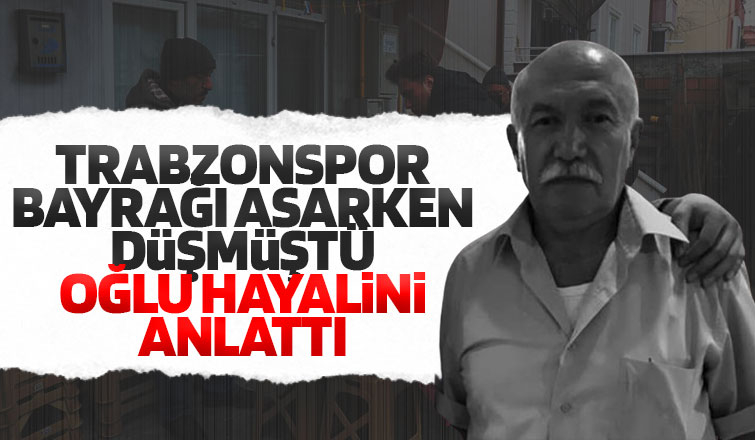 Ölen Trabzonspor taraftarının oğlu konuştu