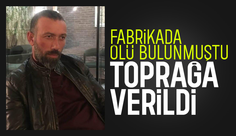 Ölü bulunan fabrika işçisi toprağa verildi