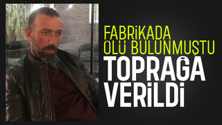Ölü bulunan fabrika işçisi toprağa verildi