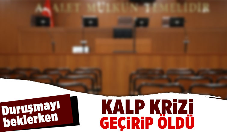Ölüm duruşma beklerken yakaladı