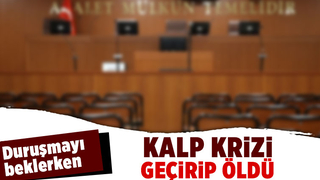 Ölüm duruşma beklerken yakaladı