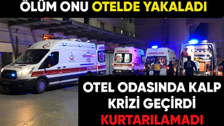 Ölüm onu otelde yakaladı