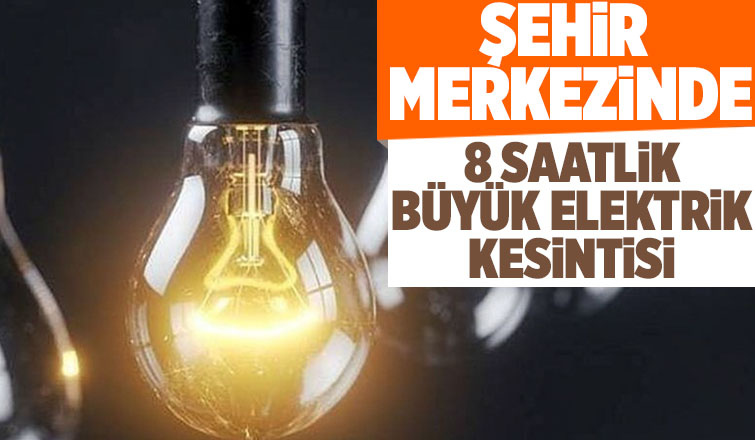Önleminizi alın merkezde 8 saatlik elektrik kesintisi