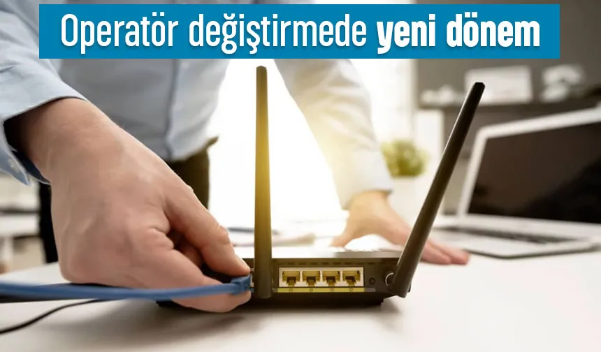 Operatör değiştirmede yeni dönem başlıyor; işte detaylar