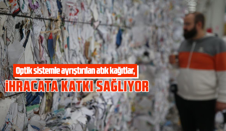 Optik sistemle ayrıştırılan atık kağıtlar, ihracata katkı sağlıyor