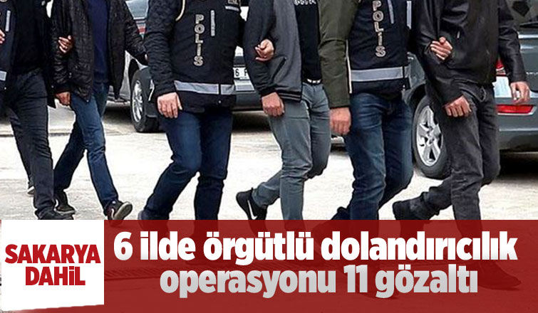 Örgütlü dolandırıcılık operasyonu Sakarya'ya uzandı