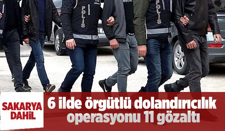 Örgütlü dolandırıcılık operasyonu Sakarya'ya uzandı