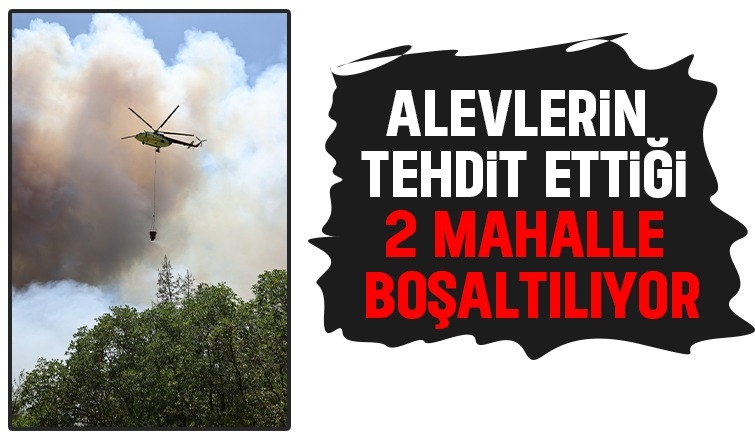 Orman yangını nedeniyle iki mahalle boşaltılıyor