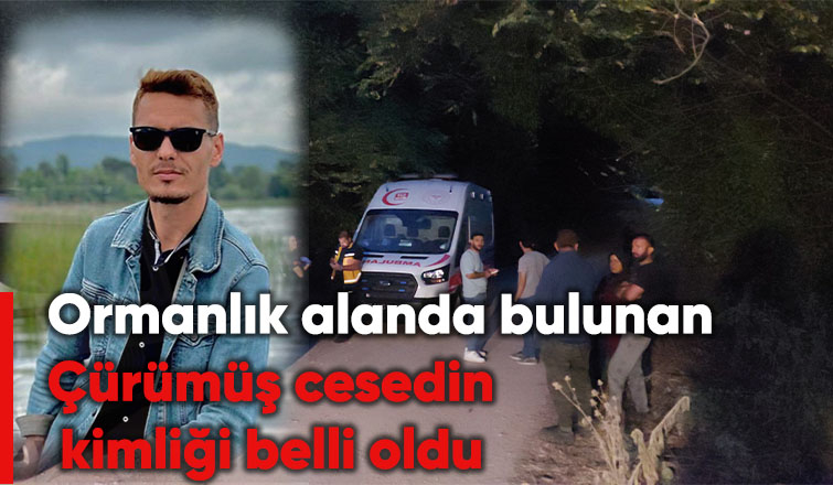 Ormandaki cesedin kimliği belli oldu