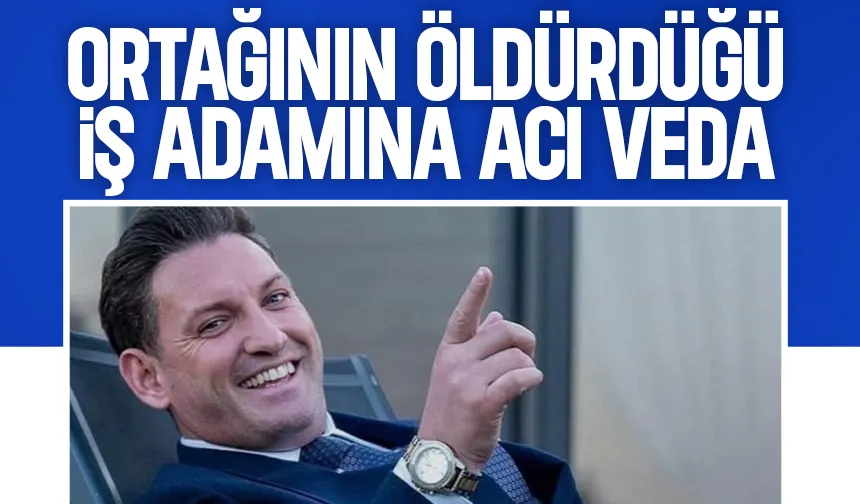 Ortağı tarafından öldürülmüştü, iş adamı toprağa verildi