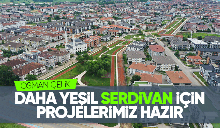 Osman Çelik'ten daha yeşil Serdivan sözü