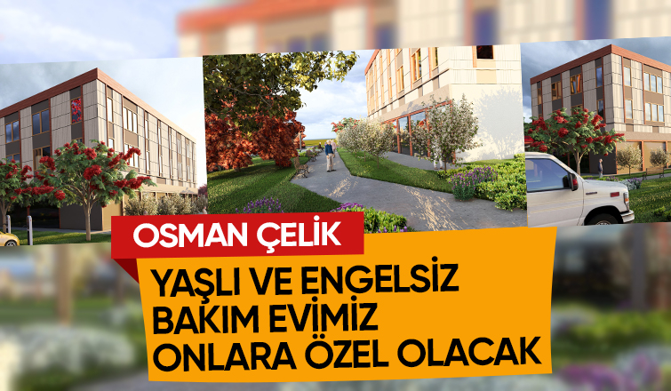 Osman Çelik: Yaşlılar ve engellileri için özel mekanlar tahsis edeceğiz
