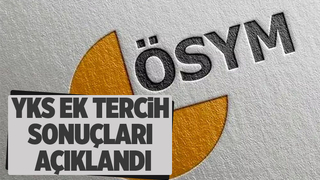 ÖSYM YKS ek tercih sonuçlarını açıkladı