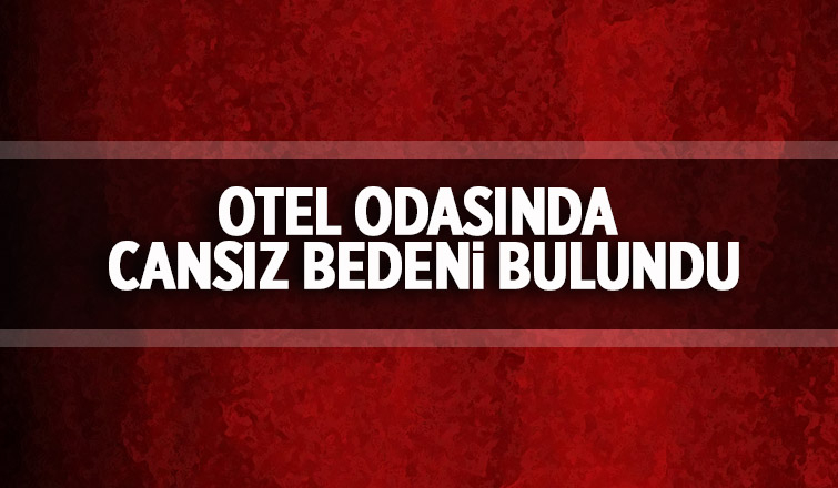 Otel odasında ölü bulundu