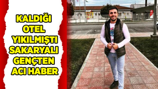 Otelin enkazında kalan Sakaryalı gençten acı haber