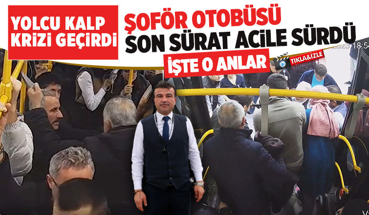 Otobüs şoförü, kalp krizi geçiren yolcuyu hastaneye yetiştirdi