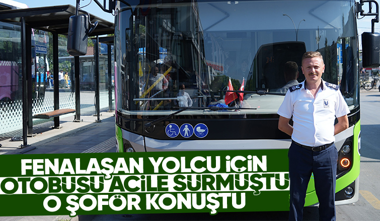 Otobüsü acile sürüp yolcuyu kurtarmıştı; Şoför yaşananları anlattı