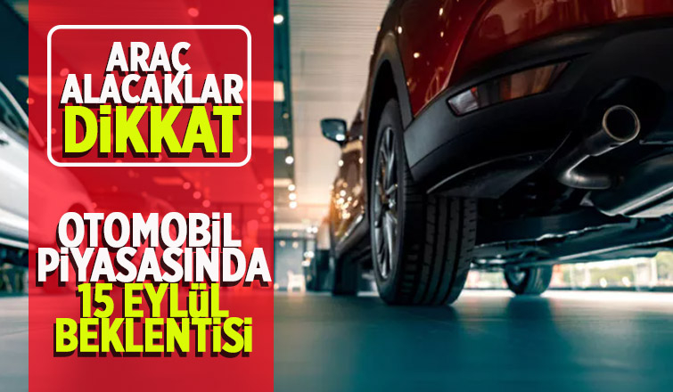 Otomobil piyasasında 15 Eylül beklentisi