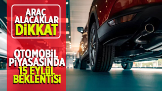 Otomobil piyasasında 15 Eylül beklentisi