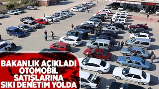 Otomobil satışlarına sıkı denetimler geliyor