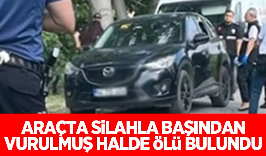 Otomobilde silahla vurulmuş halde ölü bulundu