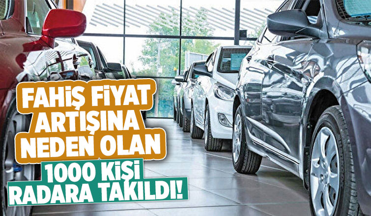 Otomotivde haksız fiyat artışına yol açan 1000 kişi radara takıldı